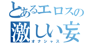 とあるエロスの激しい妄想（オナシャス）