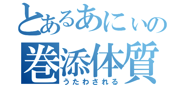 とあるあにぃの巻添体質（うたわされる）