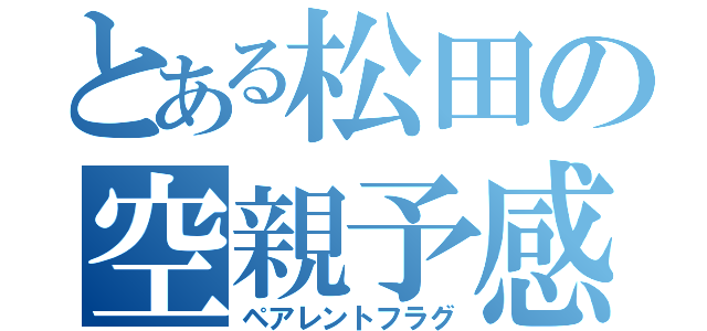 とある松田の空親予感（ペアレントフラグ）