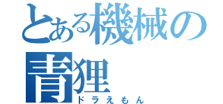 とある機械の青狸（ドラえもん）