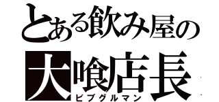 とある飲み屋の大喰店長（ビブグルマン）