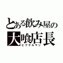 とある飲み屋の大喰店長（ビブグルマン）