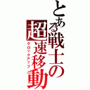 とある戦士の超速移動（クロックアップ）