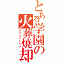 とある学園の火葬焼却（クリメイション）