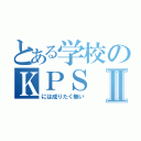 とある学校のＫＰＳⅡ（には成りたく無い）