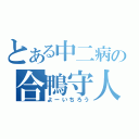 とある中二病の合鴨守人（よーいちろう）