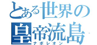 とある世界の皇帝流島（ナポレオン）