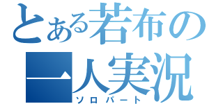 とある若布の一人実況（ソロパート）