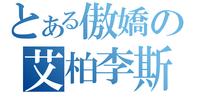 とある傲嬌の艾柏李斯特（）