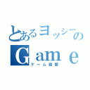 とあるヨッシーのＧａｍｅ（ゲーム履歴）