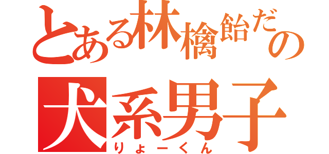 とある林檎飴だけの犬系男子（りょーくん）