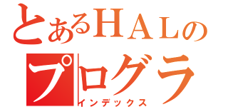 とあるＨＡＬのプログラム（インデックス）