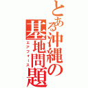 とある沖縄の基地問題（エアフォース）