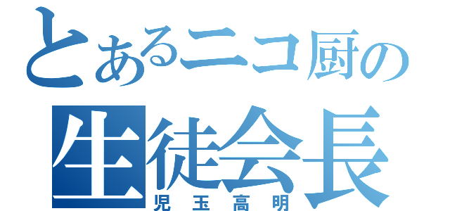 とあるニコ厨の生徒会長（児玉高明）