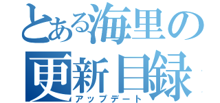 とある海里の更新目録（アップデート）