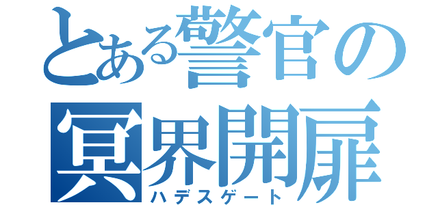 とある警官の冥界開扉（ハデスゲート）