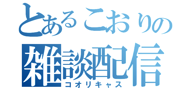 とあるこおりの雑談配信（コオリキャス）