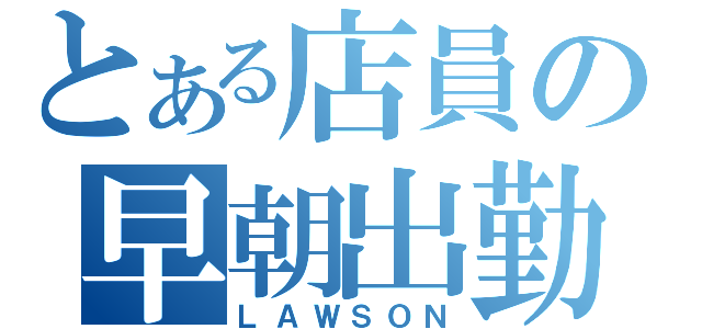 とある店員の早朝出勤（ＬＡＷＳＯＮ）