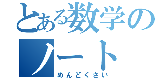 とある数学のノート（めんどくさい）