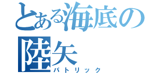 とある海底の陸矢（パトリック）