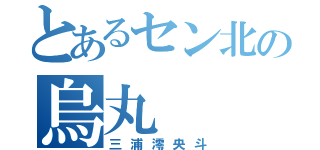 とあるセン北の烏丸（三浦澪央斗）