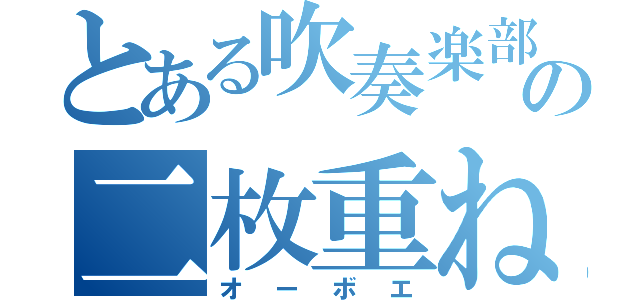 とある吹奏楽部の二枚重ね（オーボエ）