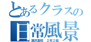 とあるクラスの日常風景（深沢高校　２年２組）