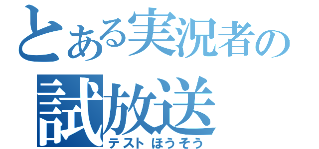 とある実況者の試放送（テストほうそう）