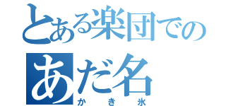 とある楽団でのあだ名（かき氷）