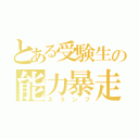 とある受験生の能力暴走（スランプ）