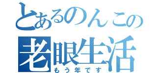 とあるのんこの老眼生活（もう年です）