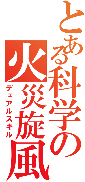 とある科学の火災旋風（デュアルスキル）