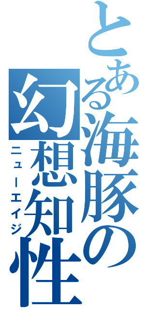 とある海豚の幻想知性（ニューエイジ）