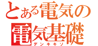 とある電気の電気基礎（デンキキソ）