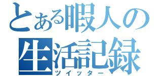 とある暇人の生活記録（ツイッター）