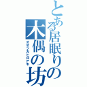 とある居眠りの木偶の坊（オオツカヒロアキ）