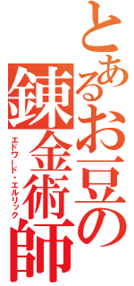 とあるお豆の錬金術師（エドワード・エルリック）