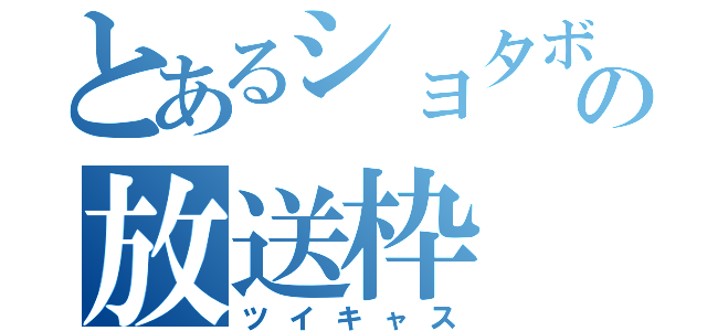 とあるショタボの放送枠（ツイキャス）