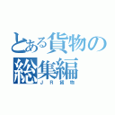 とある貨物の総集編（ＪＲ貨物）