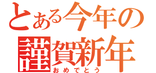 とある今年の謹賀新年（おめでとう）