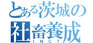 とある茨城の社畜養成所（ＩＮＣＴ）