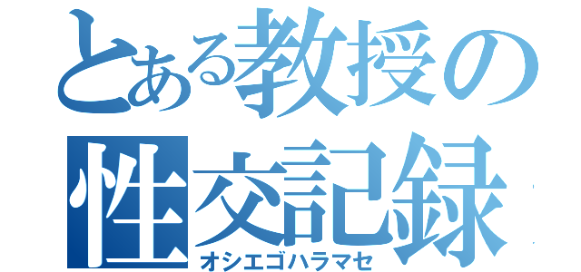 とある教授の性交記録（オシエゴハラマセ）