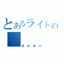 とあるライトの　　　　（空白戦士）