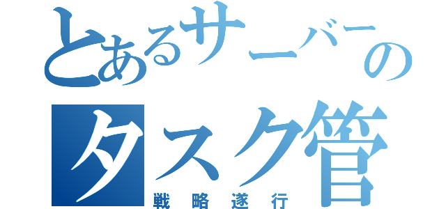 とあるサーバーチームのタスク管理（戦略遂行）