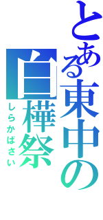 とある東中の白樺祭（しらかばさい）