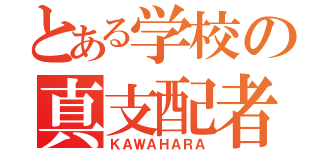 とある学校の真支配者（ＫＡＷＡＨＡＲＡ）