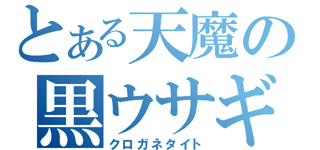 とある天魔の黒ウサギ（クロガネタイト）