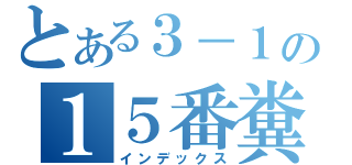 とある３－１の１５番糞デブ（インデックス）