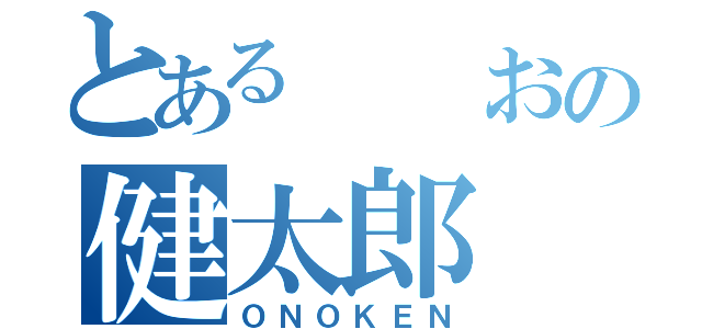 とある　　おの健太郎（ＯＮＯＫＥＮ）