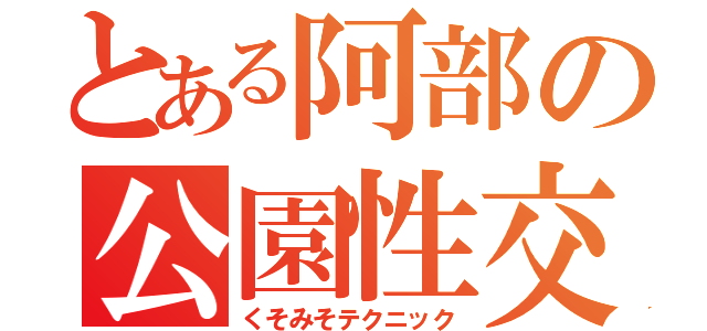 とある阿部の公園性交（くそみそテクニック）